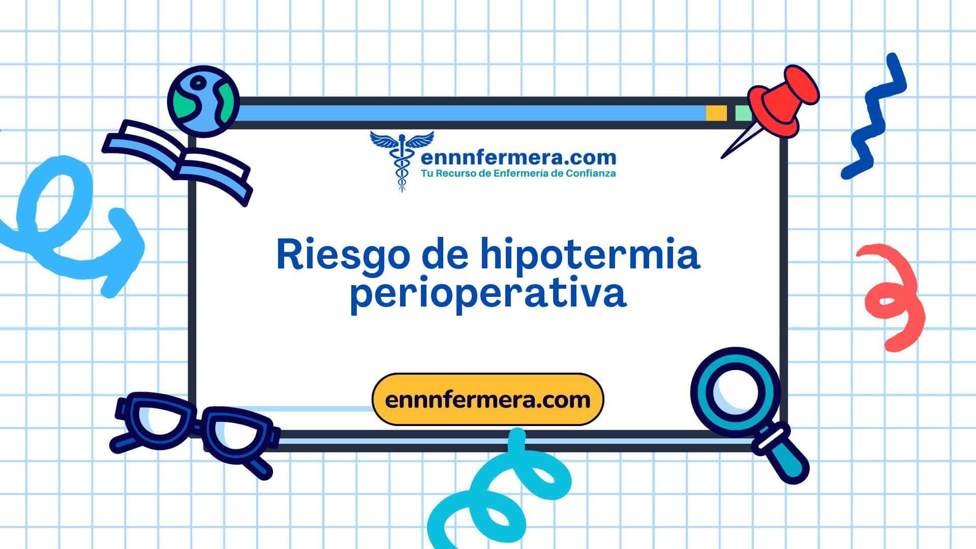Código: 00254 - Diagnóstico NANDA: Riesgo de hipotermia perioperativa - Dominio 11; Seguridad - protección - Clase 6: Termorregulación